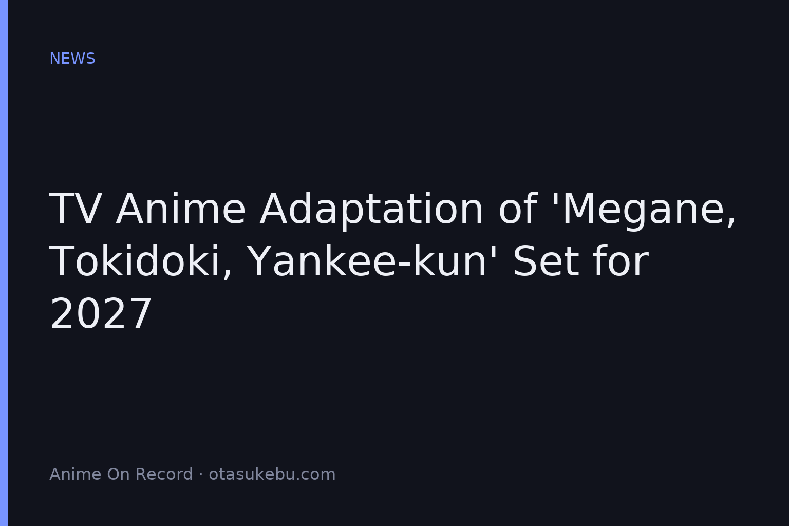 TV Anime Adaptation of ‘Megane, Tokidoki, Yankee-kun’ Set for 2027