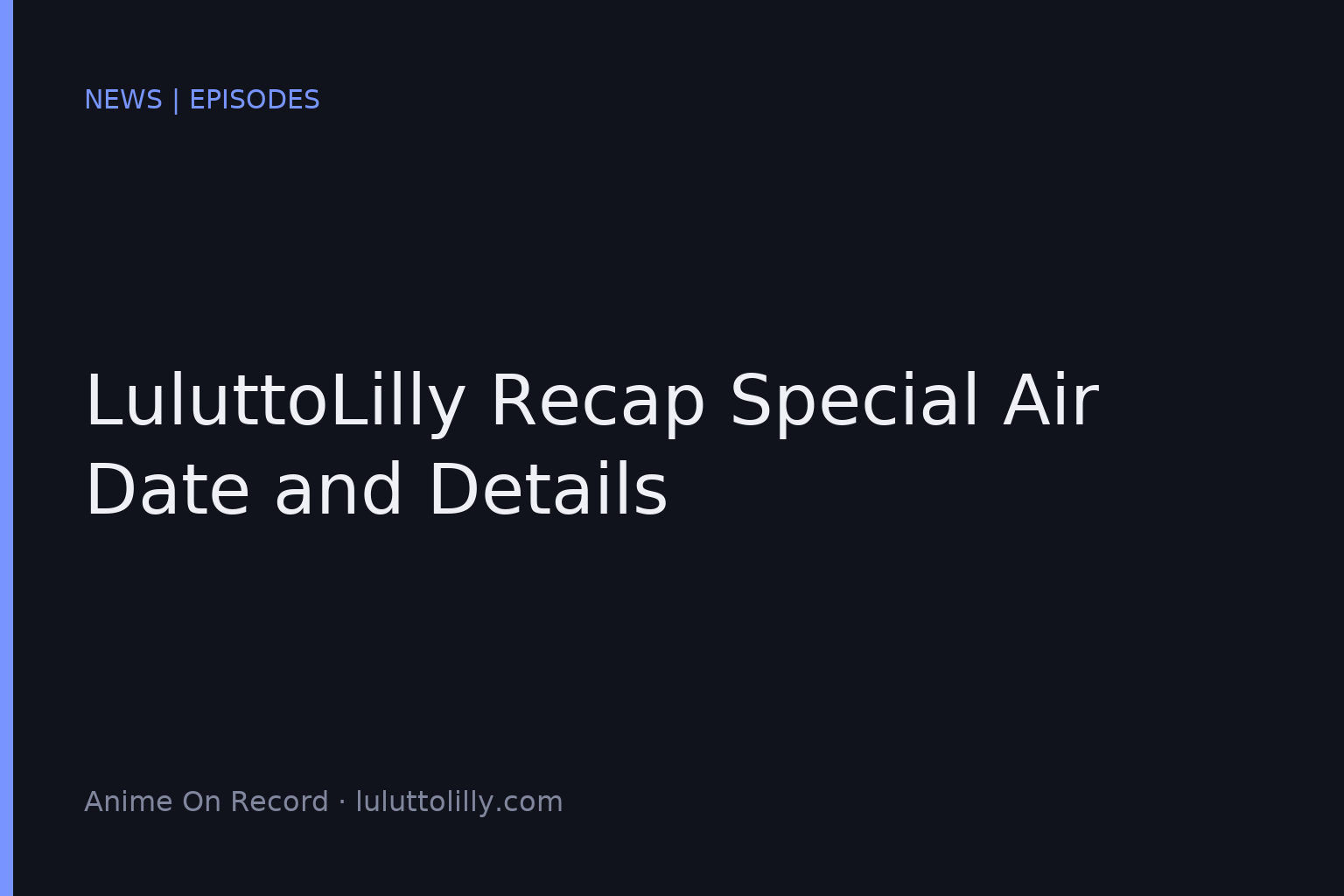 LuluttoLilly Recap Special Air Date and Details